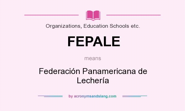 What does FEPALE mean? It stands for Federación Panamericana de Lechería