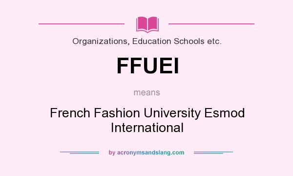 What does FFUEI mean? It stands for French Fashion University Esmod International
