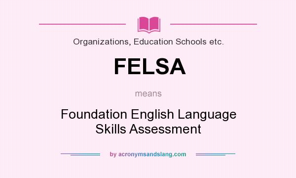 What does FELSA mean? It stands for Foundation English Language Skills Assessment