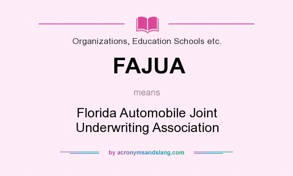 What does FAJUA mean? It stands for Florida Automobile Joint Underwriting Association