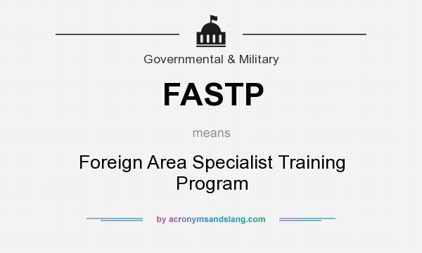 What does FASTP mean? It stands for Foreign Area Specialist Training Program