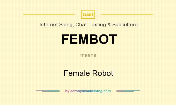 What does FEMBOT mean? It stands for Female Robot