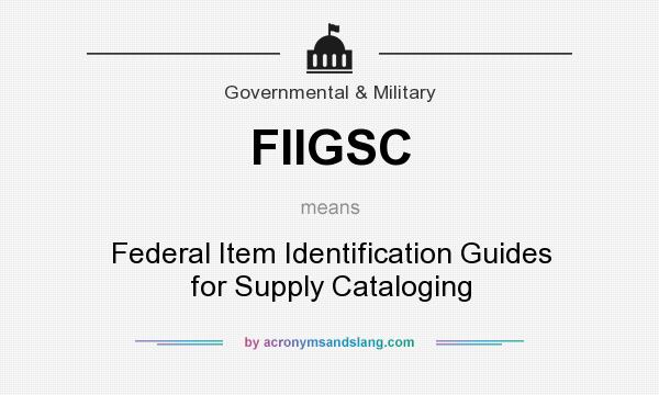 What does FIIGSC mean? It stands for Federal Item Identification Guides for Supply Cataloging