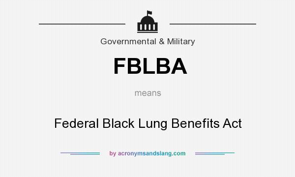 What does FBLBA mean? It stands for Federal Black Lung Benefits Act