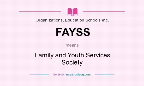 What does FAYSS mean? It stands for Family and Youth Services Society