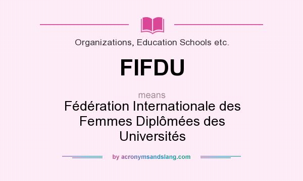 What does FIFDU mean? It stands for Fédération Internationale des Femmes Diplômées des Universités