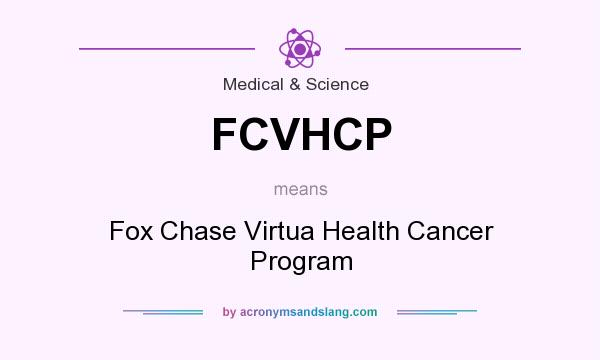 What does FCVHCP mean? It stands for Fox Chase Virtua Health Cancer Program