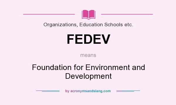 What does FEDEV mean? It stands for Foundation for Environment and Development