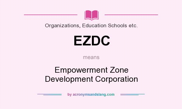 What does EZDC mean? It stands for Empowerment Zone Development Corporation