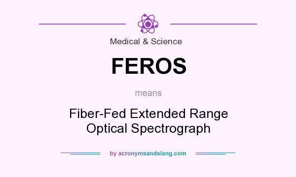 What does FEROS mean? It stands for Fiber-Fed Extended Range Optical Spectrograph