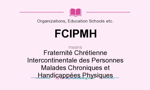 What does FCIPMH mean? It stands for Fraternité Chrétienne Intercontinentale des Personnes Malades Chroniques et Handicappées Physiques
