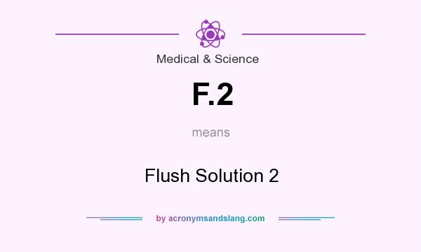 What does F.2 mean? It stands for Flush Solution 2