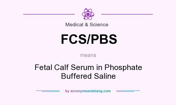 What does FCS/PBS mean? It stands for Fetal Calf Serum in Phosphate Buffered Saline