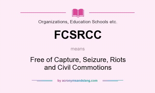 What does FCSRCC mean? It stands for Free of Capture, Seizure, Riots and Civil Commotions
