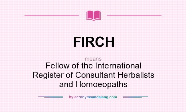 What does FIRCH mean? It stands for Fellow of the International Register of Consultant Herbalists and Homoeopaths