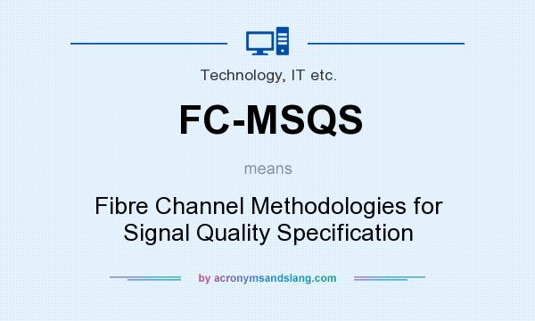 What does FC-MSQS mean? It stands for Fibre Channel Methodologies for Signal Quality Specification