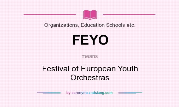 What does FEYO mean? It stands for Festival of European Youth Orchestras