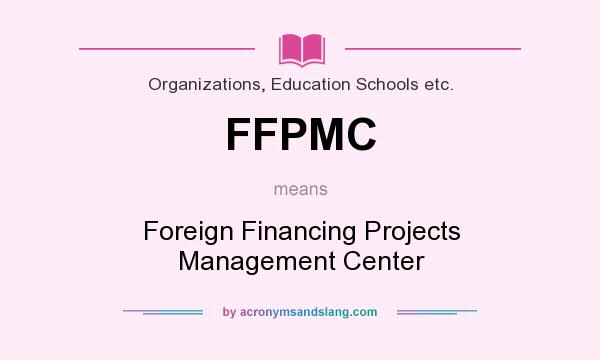 What does FFPMC mean? It stands for Foreign Financing Projects Management Center