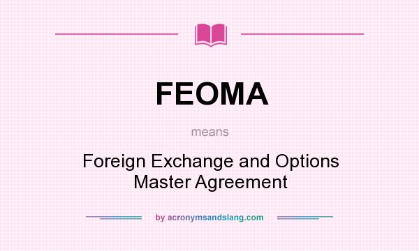 What does FEOMA mean? It stands for Foreign Exchange and Options Master Agreement