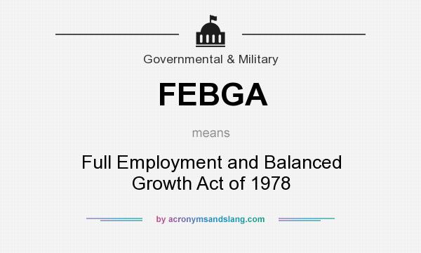 What does FEBGA mean? It stands for Full Employment and Balanced Growth Act of 1978