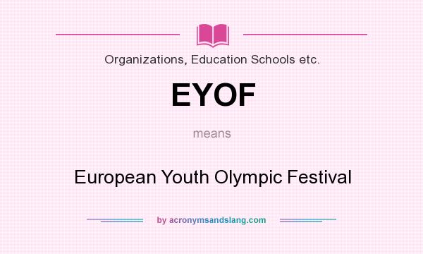 What does EYOF mean? It stands for European Youth Olympic Festival