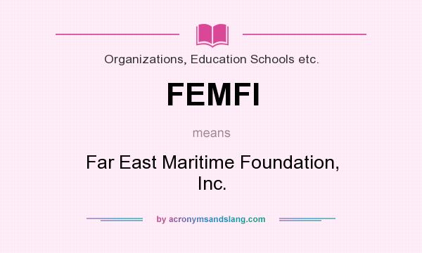 What does FEMFI mean? It stands for Far East Maritime Foundation, Inc.