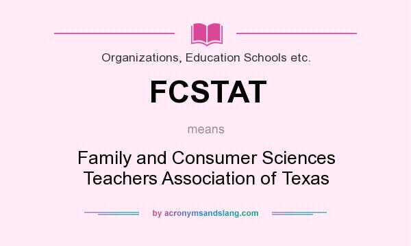 What does FCSTAT mean? It stands for Family and Consumer Sciences Teachers Association of Texas