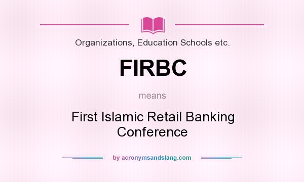 What does FIRBC mean? It stands for First Islamic Retail Banking Conference