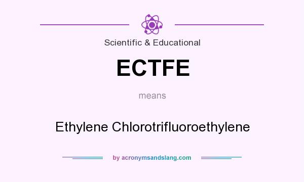 What does ECTFE mean? It stands for Ethylene Chlorotrifluoroethylene