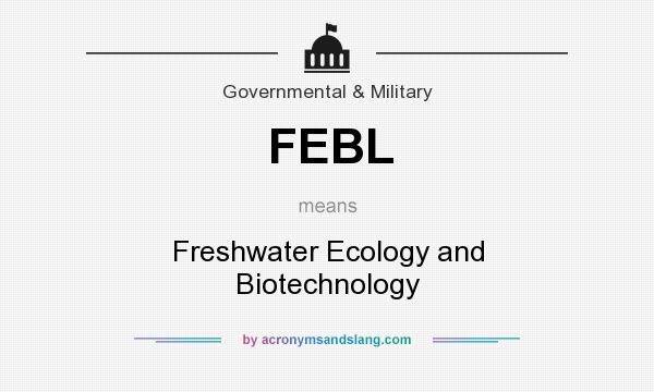What does FEBL mean? It stands for Freshwater Ecology and Biotechnology