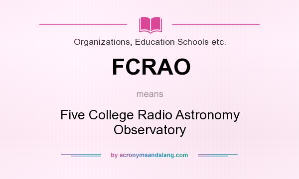 What does FCRAO mean? It stands for Five College Radio Astronomy Observatory