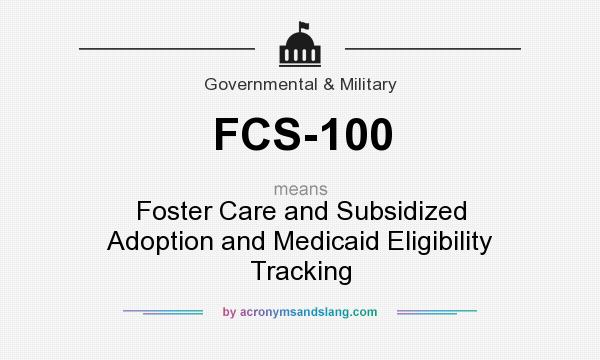 What does FCS-100 mean? It stands for Foster Care and Subsidized Adoption and Medicaid Eligibility Tracking