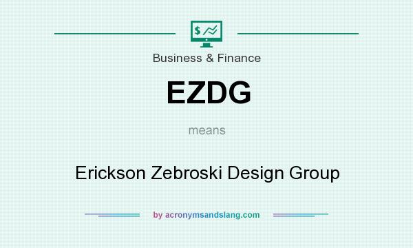 What does EZDG mean? It stands for Erickson Zebroski Design Group
