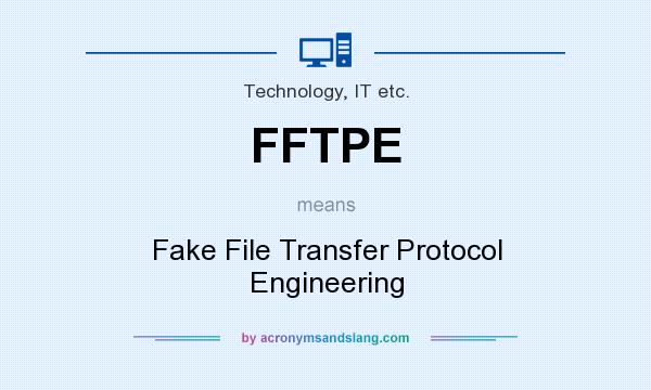 What does FFTPE mean? It stands for Fake File Transfer Protocol Engineering