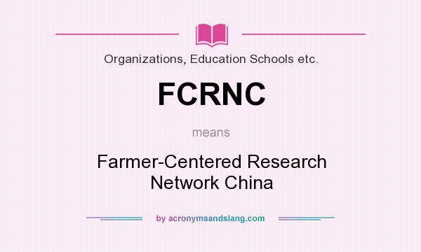 What does FCRNC mean? It stands for Farmer-Centered Research Network China