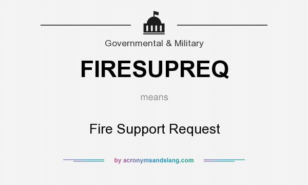 What does FIRESUPREQ mean? It stands for Fire Support Request