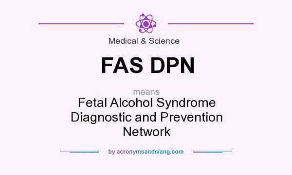 What does FAS DPN mean? It stands for Fetal Alcohol Syndrome Diagnostic and Prevention Network