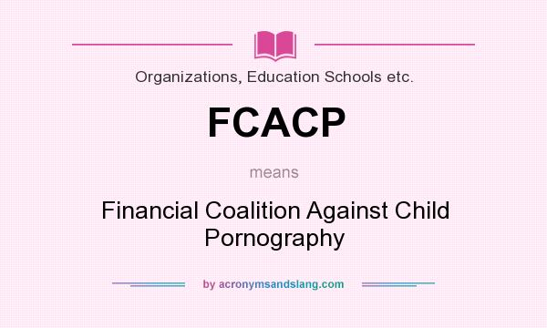 What does FCACP mean? It stands for Financial Coalition Against Child Pornography