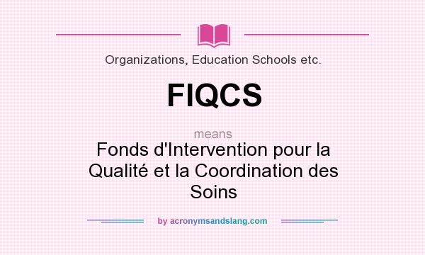 What does FIQCS mean? It stands for Fonds d`Intervention pour la Qualité et la Coordination des Soins