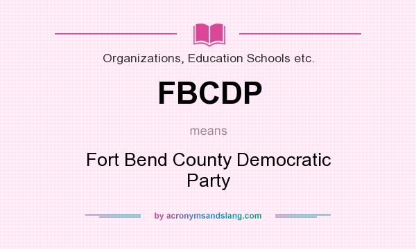What does FBCDP mean? It stands for Fort Bend County Democratic Party