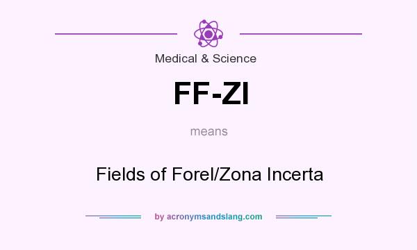 What does FF-ZI mean? It stands for Fields of Forel/Zona Incerta