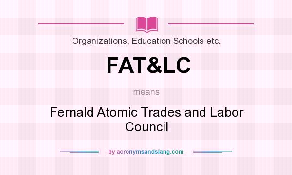 What does FAT&LC mean? It stands for Fernald Atomic Trades and Labor Council