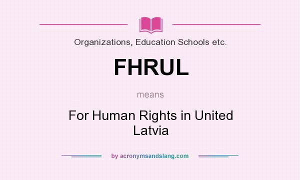 What does FHRUL mean? It stands for For Human Rights in United Latvia