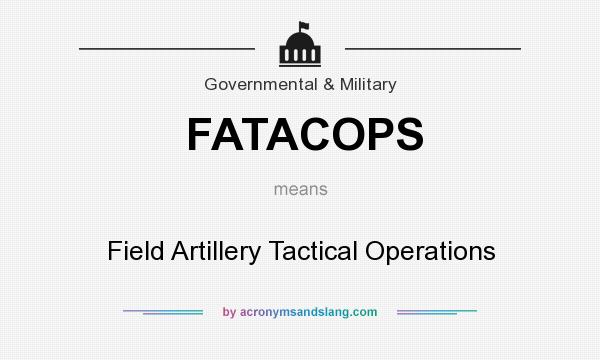What does FATACOPS mean? It stands for Field Artillery Tactical Operations