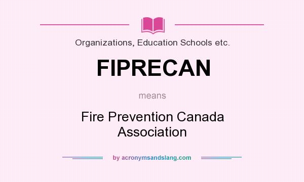 What does FIPRECAN mean? It stands for Fire Prevention Canada Association