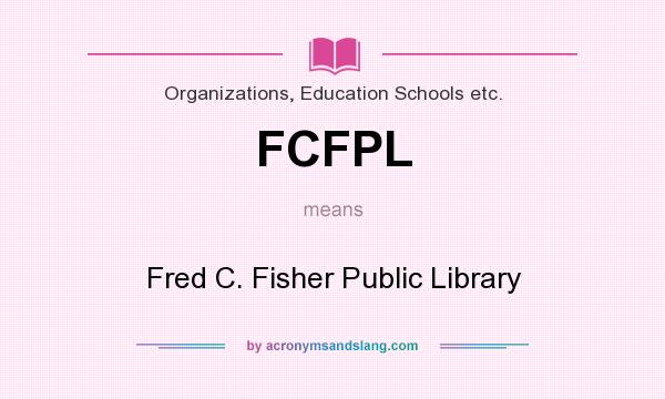 What does FCFPL mean? It stands for Fred C. Fisher Public Library
