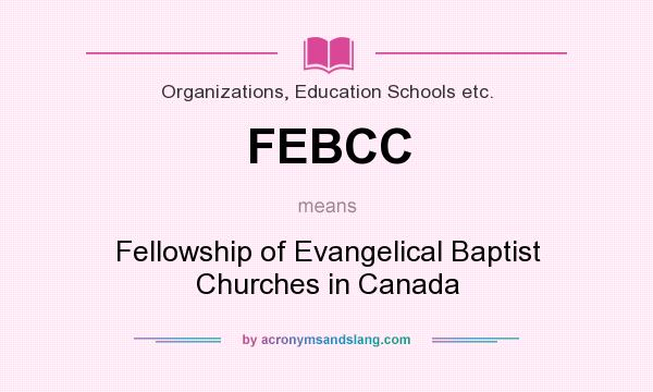 What does FEBCC mean? It stands for Fellowship of Evangelical Baptist Churches in Canada