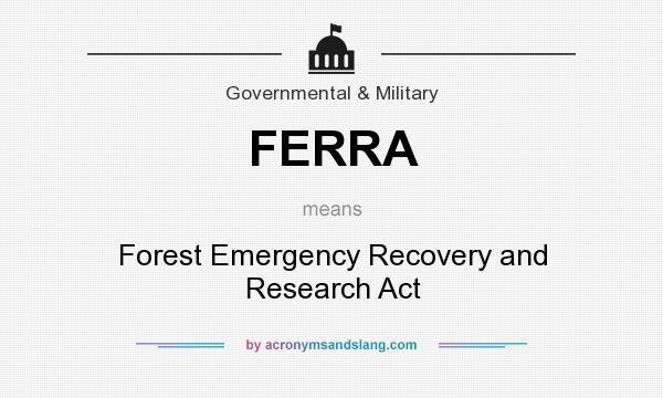 What does FERRA mean? It stands for Forest Emergency Recovery and Research Act