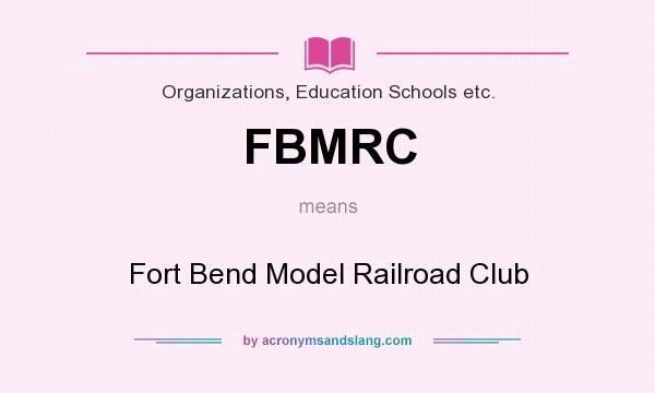 What does FBMRC mean? It stands for Fort Bend Model Railroad Club