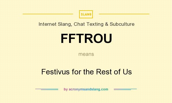 What does FFTROU mean? It stands for Festivus for the Rest of Us